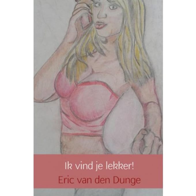 Ik Vind Je Lekker! - Eric van den Dunge