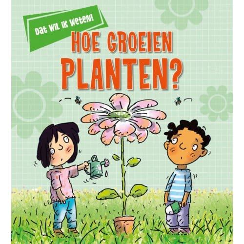 Hoe Groeien Planten? - Dat Wil Ik Weten! - Kay Barnham