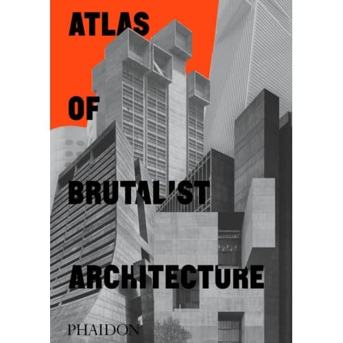 Atlas Of Brutalist Architecture - Phaidon Editors