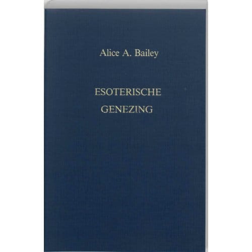 Esoterische Genezing - Een Verhandeling Over De Zeven Stralen - A.A. Bailey