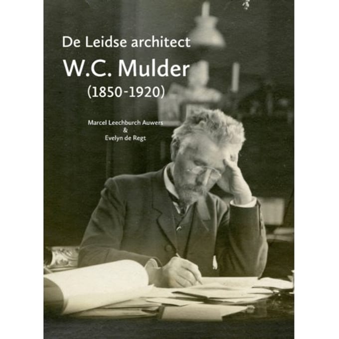 De Leidse Architect W.C. Mulder (1850-1920) - Marcel Leechburch Auwers