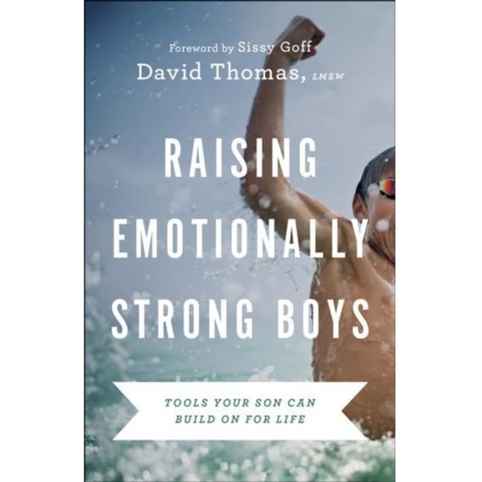 Raising Emotionally Strong Boys - Tools Your Son Can Build On For Life - David Thomas