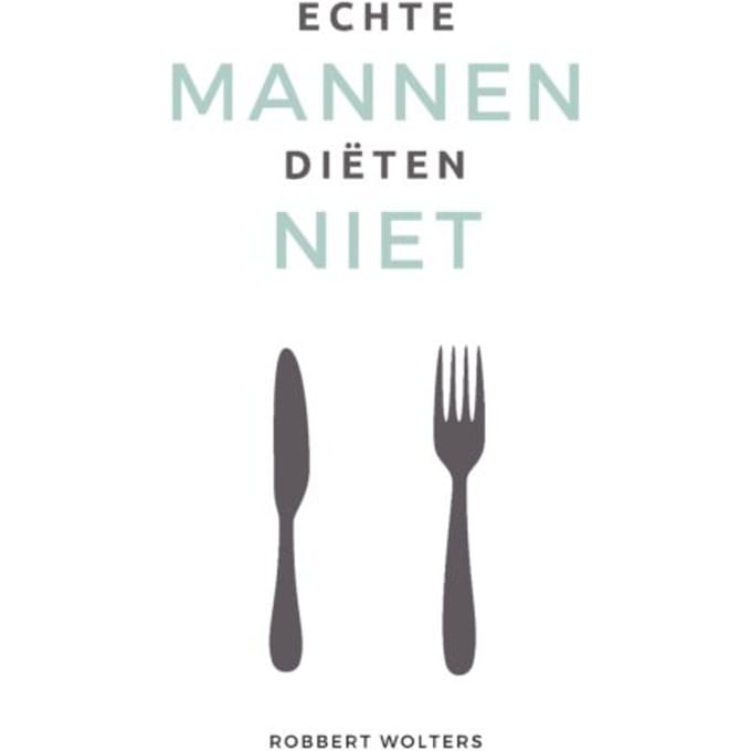 Echte Mannen Diëten Niet - Robbert Wolters