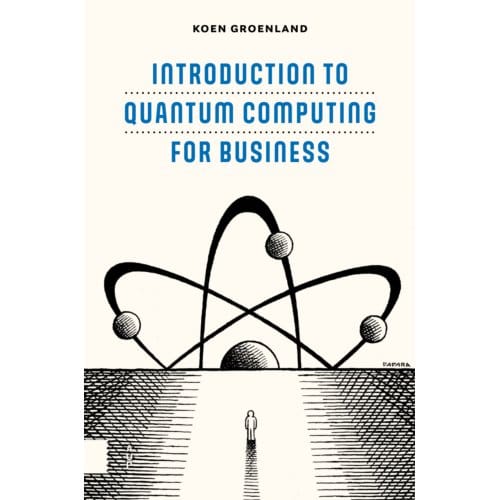 Introduction To Quantum Computing For Business - Koen Groenland