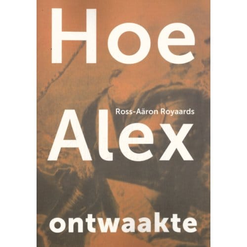 Hoe Alex Ontwaakte - Ross-Aäron Royaards