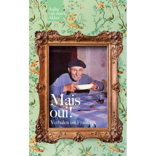 Mais Oui! Verhalen Uit Frankrijk - Asjha van den Akker