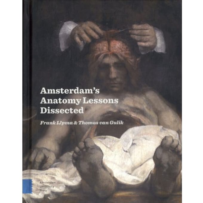 Amsterdam Anatomy Lessons Dissected - Frank IJpma