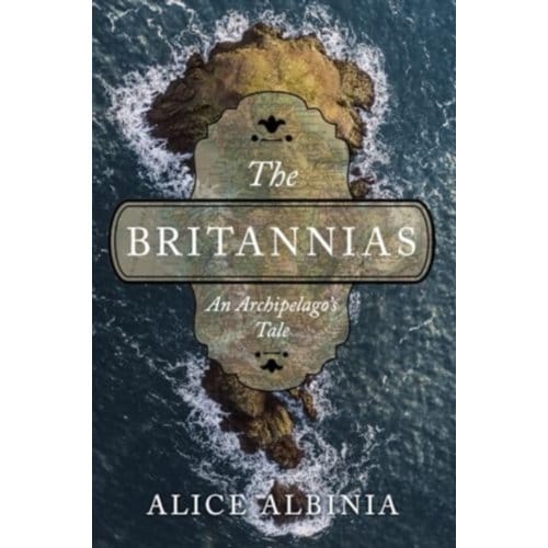 The Britannias: An Archipelago's Tale - Alice Albinia