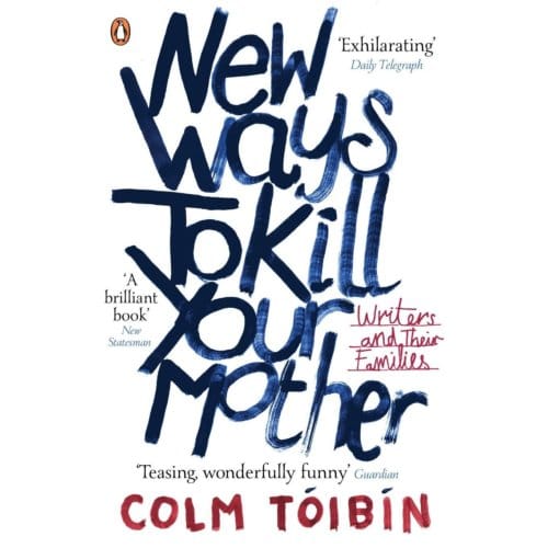 New Ways To Kill Your Mother - Colm Toibin