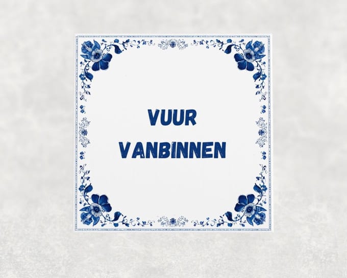 Spreuk tegel 15x15 cm Vuur vanbinnen