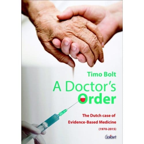 A Doctor’s Order. The Dutch Case Of Evidence-Based Medicine 1970-2015 - Timo Bolt