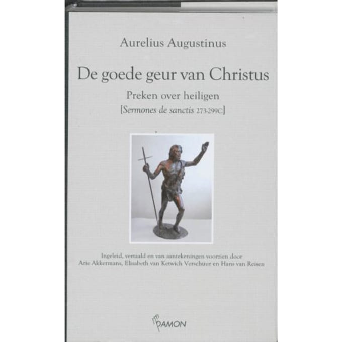 De Goede Geur Van Christus: Preken Over Heiligen - Aurelius Augustinus