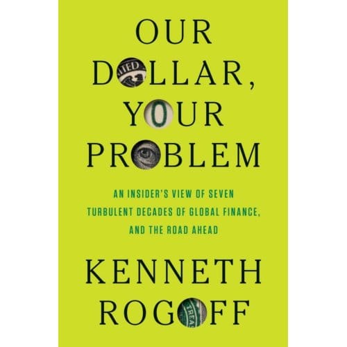 Our Dollar, Your Problem - Kenneth Rogoff