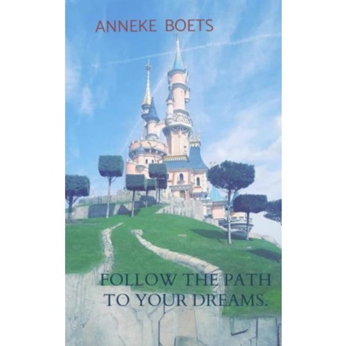 Follow The Path To Your Dreams. - Anneke Boets