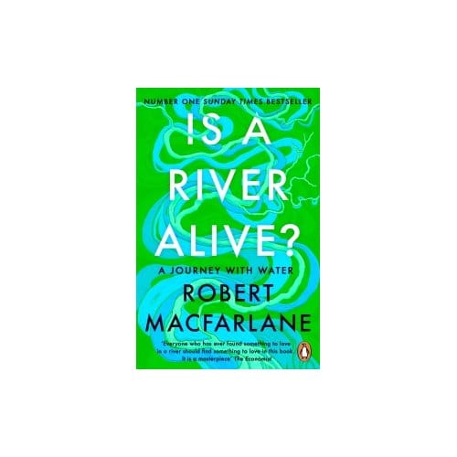 Is A River Alive? - Robert Macfarlane