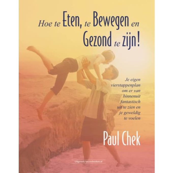 Hoe Te Eten, Te Bewegen En Gezond Te Zijn! - Paul Chek