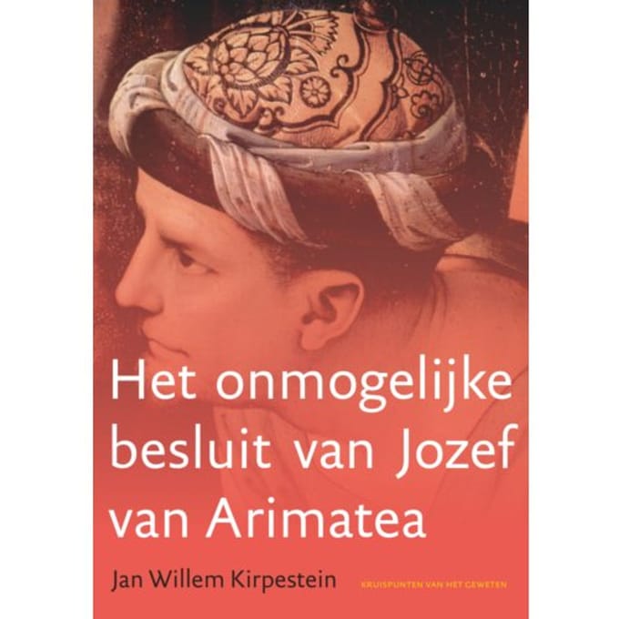 Het Onmogelijke Besluit Van Jozef Van Arimatea - Jan Willem Kirpestein