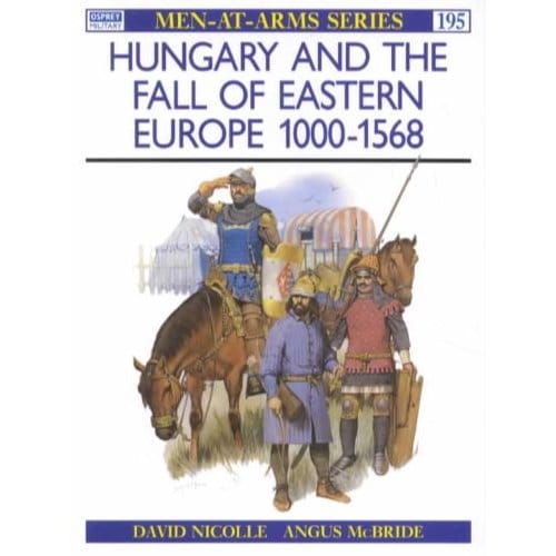 Hungary And The Fall Of Eastern Europe, 1000-1568 - Nicolle, David