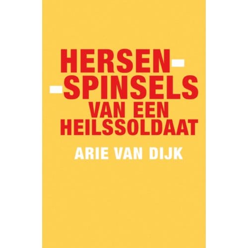 Hersenspinsels Van Een Heilssoldaat - Arie van Dijk