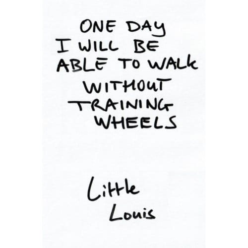 One Day I Will Be Able To Walk Without Training Wheels - Louis Van Empel