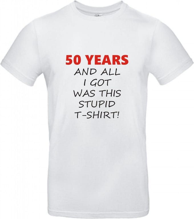 T-shirt 50 years and all i got was this stupid | S | Wit