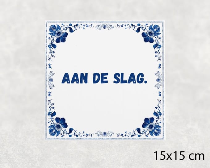 Spreuk tegel 15x15 cm Aan de slag