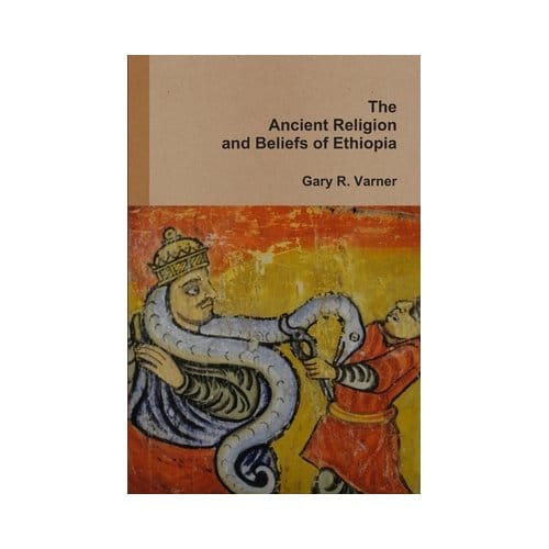 The Ancient Religions And Beliefs Of Ethiopia - Gary R. Varner