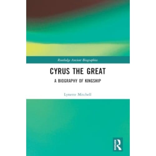 Cyrus The Great - Routledge Ancient Biographies - Lynette (University of Exeter Mi
