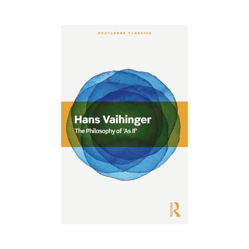 The Philosophy Of 'As If' - Routledge Classics - Vaihinger, Hans
