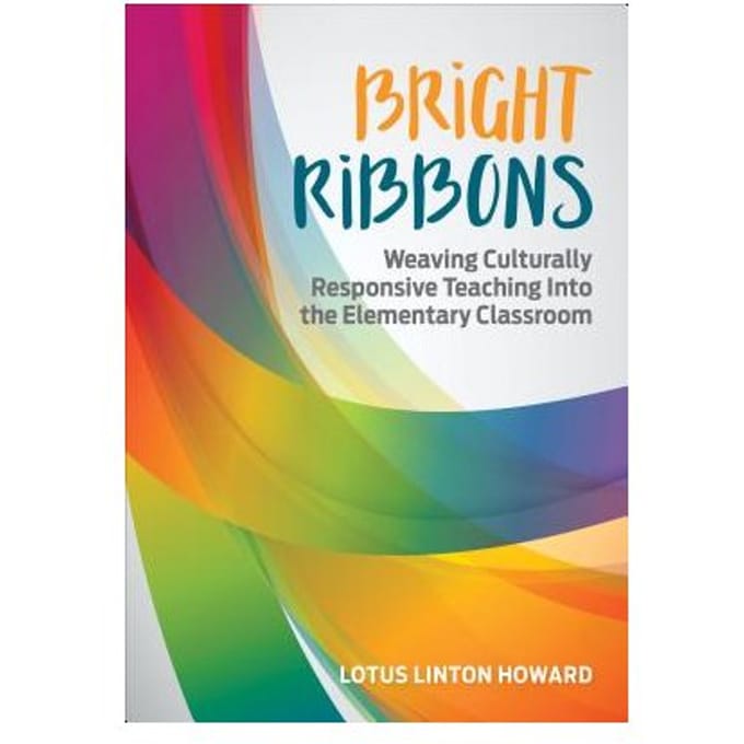 Bright Ribbons: Weaving Culturally Responsive Teaching Into The Elementary Classroom - Howard