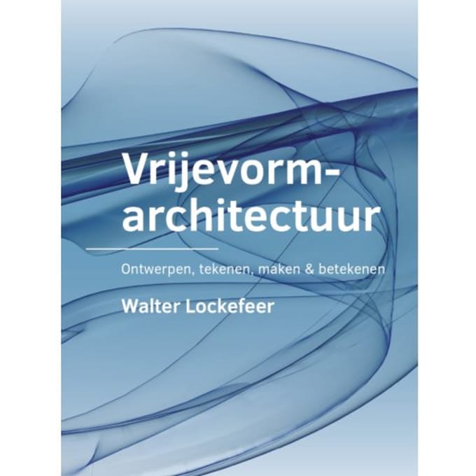 Vrijevormarchitectuur - A+Be Architecture And The Built Environment - Walter Lockefeer