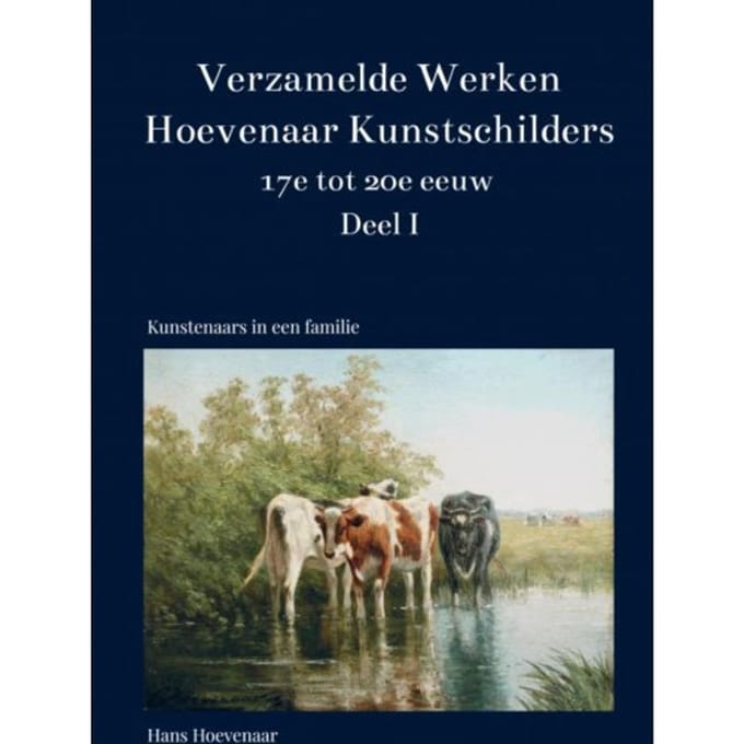 Verzamelde Werken Hoevenaar Kunstschilders 17e Tot 20e Eeuw Deel I - Hans Hoevenaar
