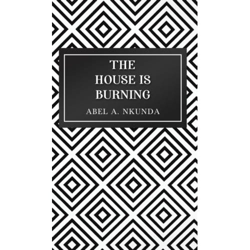 The House Is Burning - Nkunda, Abel A.