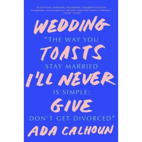 Wedding Toasts I'Ll Never Give - Ada Calhoun