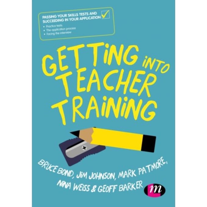 Getting Into Teacher Training: Passing Your Skills Tests And Succeeding In Your Application - Bond