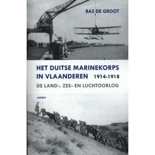 Het Duitse Marinekorps In Vlaanderen 1914-1918 - Bas de Groot