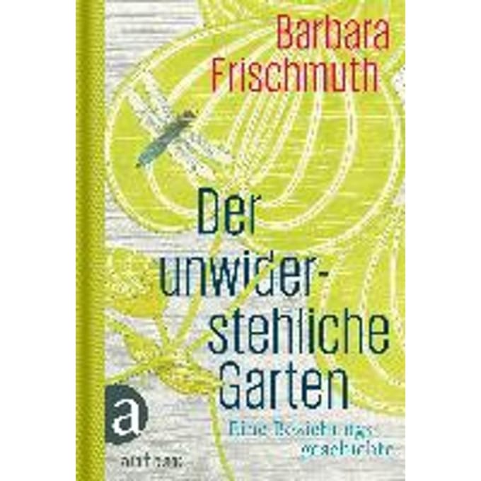 Der unwiderstehliche Garten Eine Beziehungsgeschichte