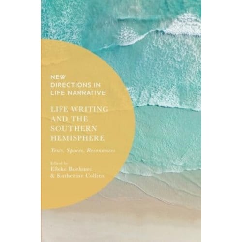 Life Writing And The Southern Hemisphere - New Directions In Life Narrative