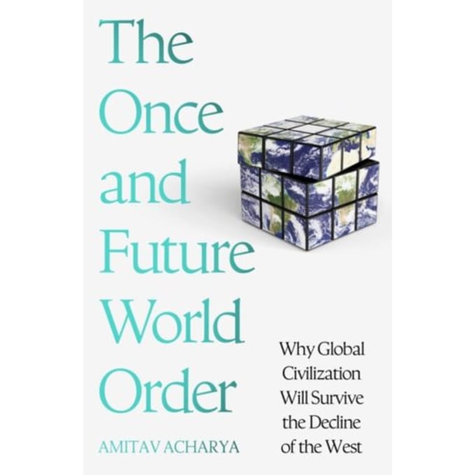 The Once And Future World Order - Amitav Acharya