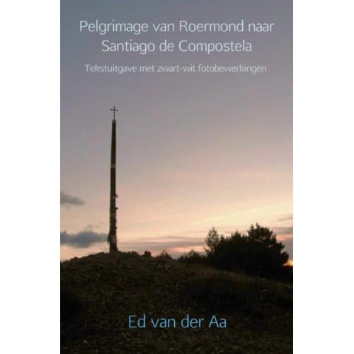 Pelgrimage Van Roermond Naar Santiago De Compostela - Ed van der Aa