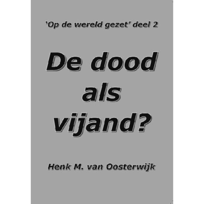 De Dood Als Vijand? - Henk M. van Oosterwijk