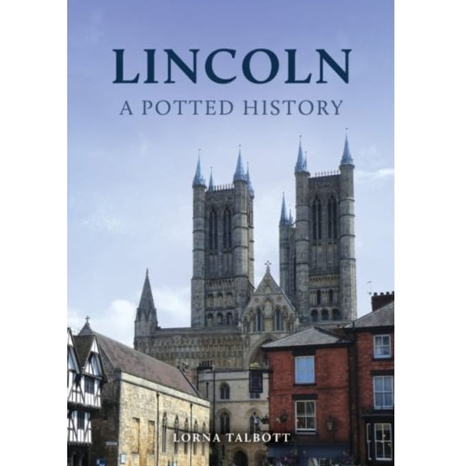 Lincoln: A Potted History - A Potted History - Lorna Talbott