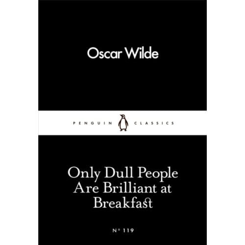 Only Dull People Are Brilliant At Breakfast - Penguin Little Black Classics - Oscar Wilde
