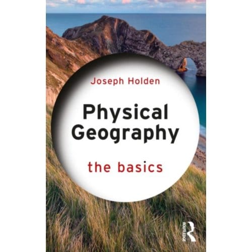 Physical Geography: The Basics - The Basics - Holden, Joseph (University of Le