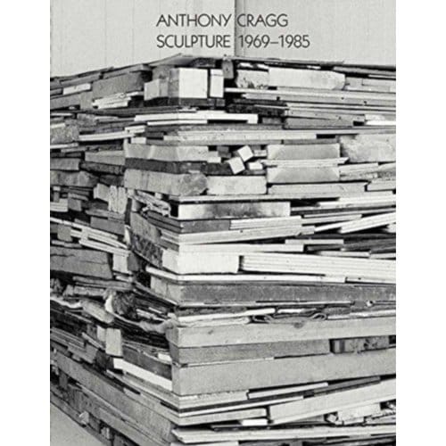 Anthony Cragg: Sculpture 1969-1985 - Works In Five Volumes - Jon Wood