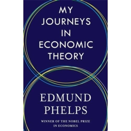 My Journeys In Economic Theory - Edmund Phelps