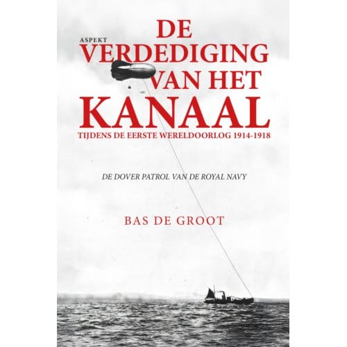 De Verdediging Van Het Kanaal Tijdens De Eerste Wereldoorlog 1914-1918 - Bas de Groot