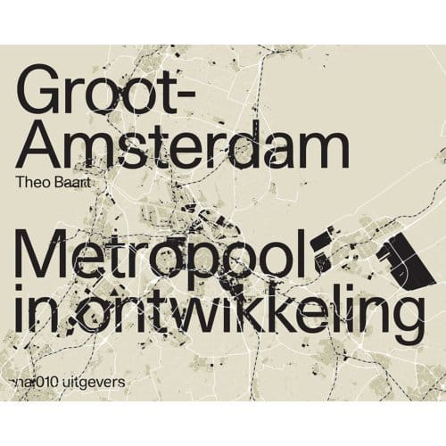 Groot Amsterdam. Metropool In Ontwikkeling - Theo Baart