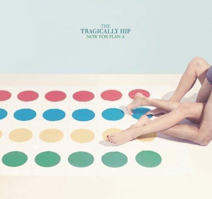 Now For Plan A - Tragically Hip