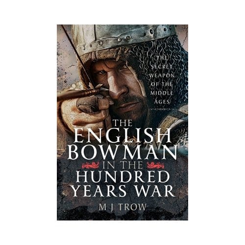 The English Bowman In The Hundred Years War - M J Trow